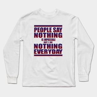 People say nothing is impossible Long Sleeve T-Shirt